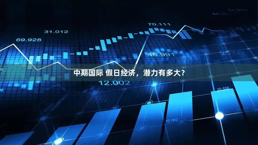中期国际 假日经济，潜力有多大？