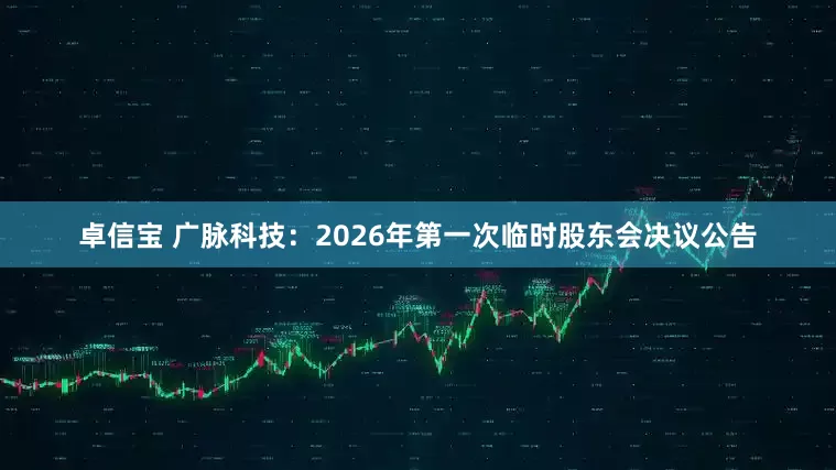 卓信宝 广脉科技：2026年第一次临时股东会决议公告